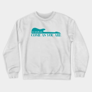 I Can Play Come As You Are Crewneck Sweatshirt